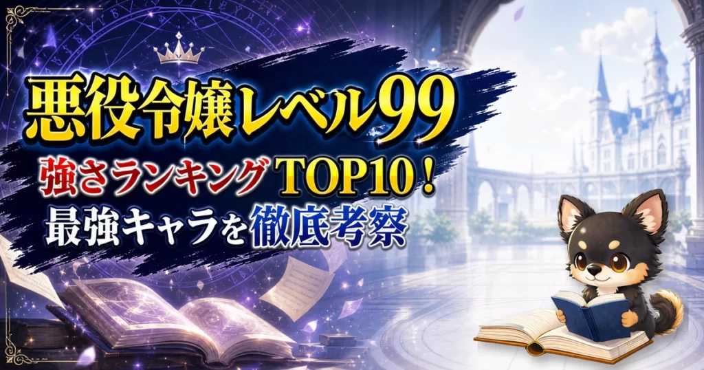 【悪役令嬢レベル99】強さランキングTOP10！最強キャラを原作最新巻まで徹底考察