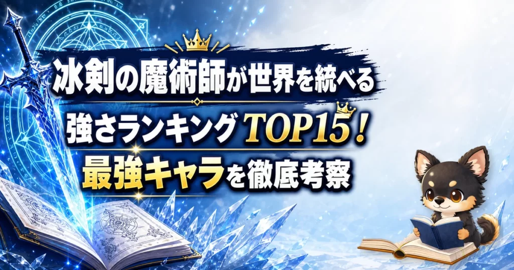 【冰剣の魔術師が世界を統べる】強さランキングTOP15！最強キャラを原作最新巻まで徹底考察