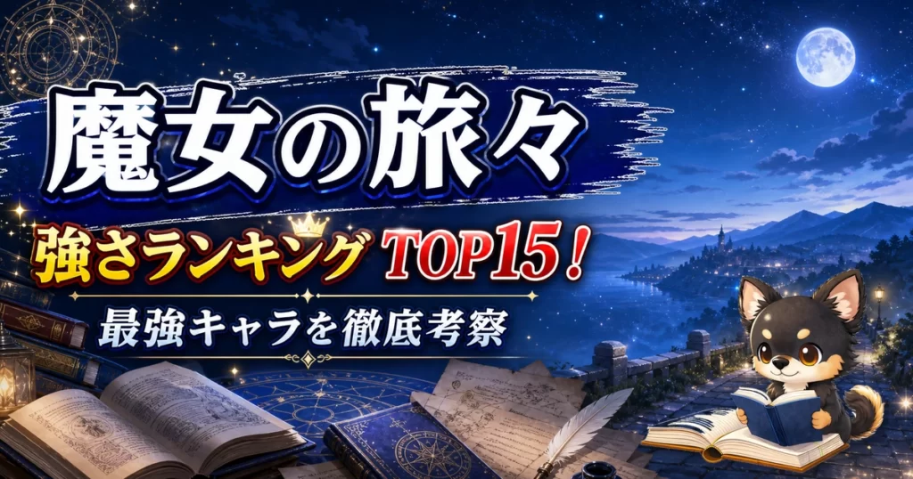 【魔女の旅々】強さランキングTOP15！最強キャラを原作最新巻まで徹底考察